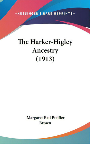 The Harker-higley Ancestry (1913), De Brown, Margaret Bell Pfeiffer., Vol. 1. Editorial Kessinger Pub Llc, Tapa Dura En Inglés