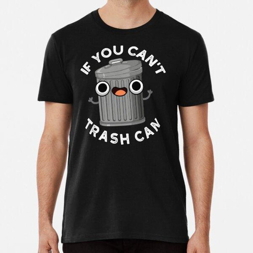 Remera If You Can't Can't Trash Can Funny Garbage Puns (bg O