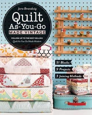 Quilt As-you-go Made Vintage : 51 Blocks, 9 Projects, 3 Join