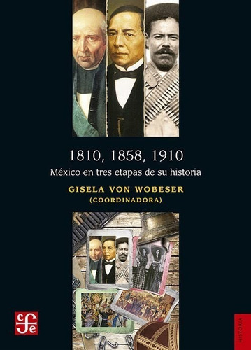 1810, 1858, 1910. México En Tres Etapas De Su Historia: No, De Wobeser, Gisela Von. Serie No, Vol. No. Editorial Fce (fondo De Cultura Economica), Tapa Blanda, Edición #01 En Español, 2022