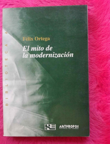 El Mito De La Modernización, Felix Ortega, Anthropos