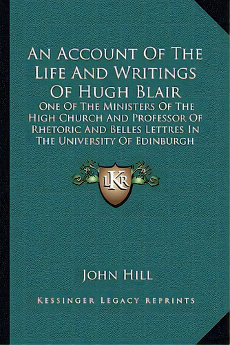 An Account Of The Life And Writings Of Hugh Blair: One Of The Ministers Of The High Church And Pr..., De Hill, John. Editorial Kessinger Pub Llc, Tapa Blanda En Inglés