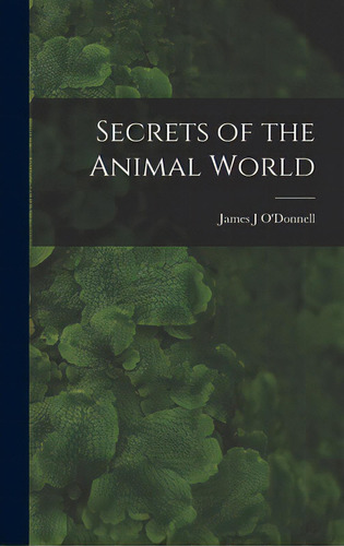 Secrets Of The Animal World, De O'donnell, James J.. Editorial Hassell Street Pr, Tapa Dura En Inglés