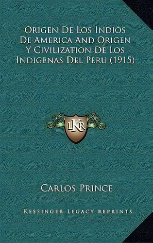 Origen De Los Indios De America And Origen Y Civilization De Los Indigenas Del Peru (1915), De Carlos Prince. Editorial Kessinger Publishing, Tapa Blanda En Español