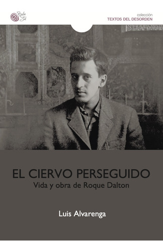 El Ciervo Perseguido. Vida Y Obra De Roque Dalton