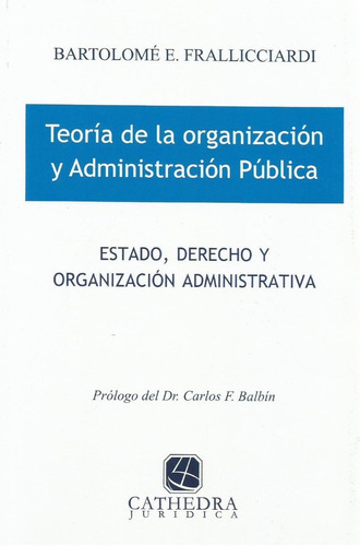 Teoría De La Organización Y Administración Pública, De Frallicciardi, Bartolomé E.., Vol. 1. Editorial Cathedra Jurídica, Tapa Blanda, Edición 1 En Español, 2012