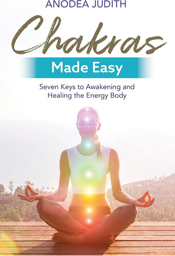 Chakras Made Easy: Seven Keys To Awakening And Healing The E