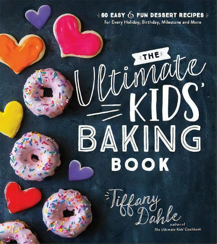 The Ultimate Kids' Baking Book : 60 Easy And Fun Dessert Recipes For Every Holiday, Birthday, Mil..., De Tiffany Dahle. Editorial Page Street Publishing Co., Tapa Blanda En Inglés