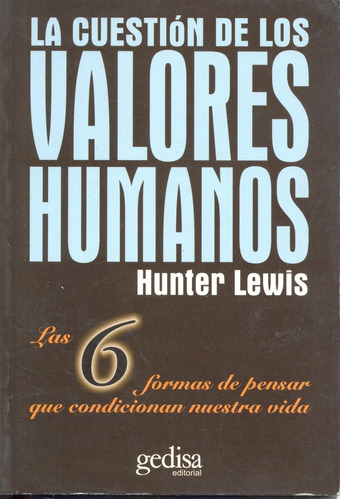 La cuestión de los valores humanos: Las 6 formas de pensar que condicionan nuestra vida, de Lewis, Hunter. Serie Psicología Editorial Gedisa en español, 2002