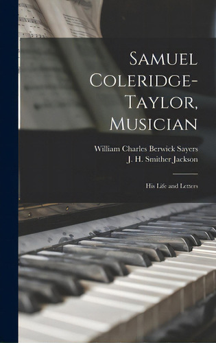 Samuel Coleridge-taylor, Musician: His Life And Letters, De Sayers, William Charles Berwick 1881. Editorial Legare Street Pr, Tapa Dura En Inglés