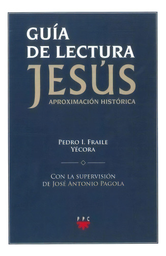 Guia De Lectura Jesus Aproximacion Historica, De Pedro I. Fraile. Editorial Ppc, Tapa Blanda, Edición 2013 En Español