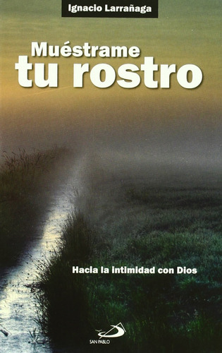Muéstrame Tu Rostro: Hacia La Intimidad Con Dios, De Ignacio Larrañaga Orbegozo. Editorial San Pablo En Español
