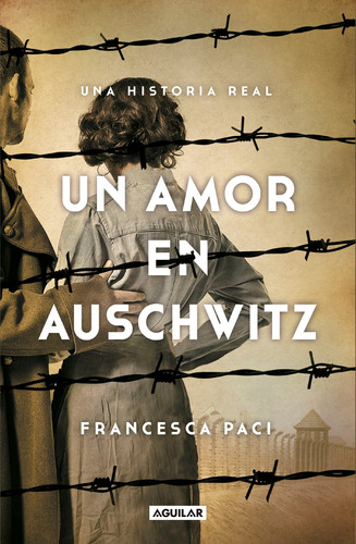 Un amor en Auschwitz, de Paci, Francesca. Serie Biografía y testimonios Editorial Aguilar, tapa blanda en español, 2018