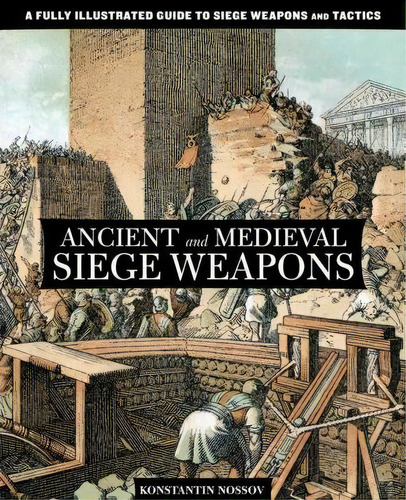 Ancient And Medieval Siege Weapons, De Konstantin S. Nossov. Editorial Rowman Littlefield, Tapa Blanda En Inglés