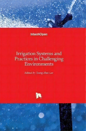 Irrigation Systems And Practices In Challenging Environments, De Teang Shui Lee. Editorial In Tech, Tapa Dura En Inglés