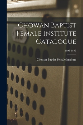 Libro Chowan Baptist Female Institute Catalogue; 1898-189...