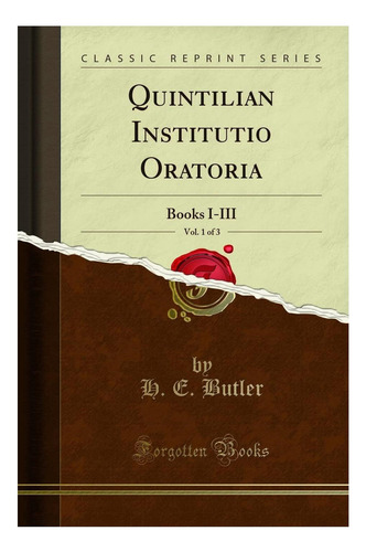 Quintilian Institutio Oratoria, Vol. 1 Of 3: Books I-iii (classic Reprint), De H. E. Butler., Vol. 1. Editorial Forgotten Books, Tapa Blanda En Inglés