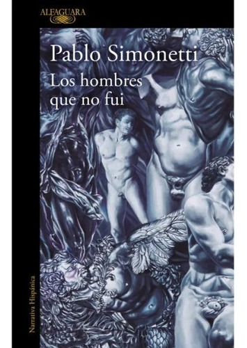 Libro Los Hombres Que No Fui - Pablo Simonetti - Alfaguara