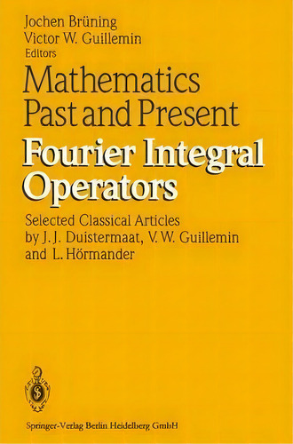 Mathematics Past And Present Fourier Integral Operators, De Jochen Brüning. Editorial Springer-verlag Berlin And Heidelberg Gmbh & Co. Kg, Tapa Dura En Inglés