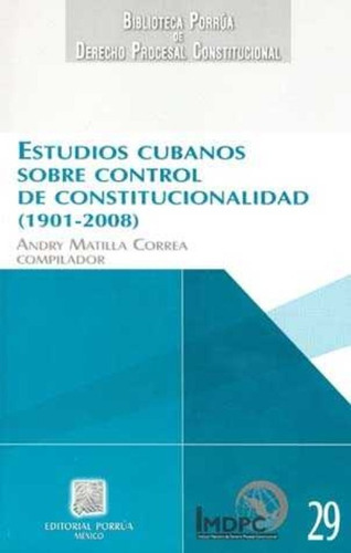Estudios Cubanos Sobre Control De Constitucionalidad (1901-2008), De Matilla Correa, Andry. Editorial Porrúa México, Tapa Blanda En Español, 2009