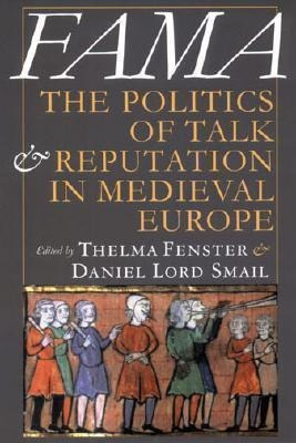 Fama : The Politics Of Talk And Reputation In Medieval Eu...