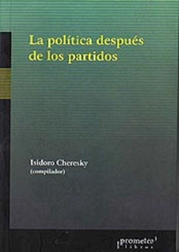 La Politica Despues De Los Partidos - Cheresky Isidoro (lib