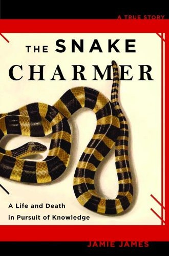 The Snake Charmer A Life And Death In Pursuit Of Knowledge