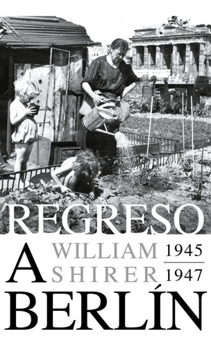 Libro Regreso A Berlin. 1945-1947 - Shirer, William L.