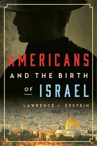 Americans And The Birth Of Israel, De Lawrence J. Epstein. Editorial Rowman Littlefield, Tapa Dura En Inglés