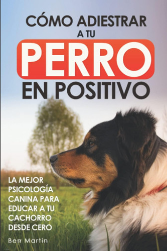 Libro: Cómo Adiestrar A Tu Perro En Positivo: La Mejor Psico