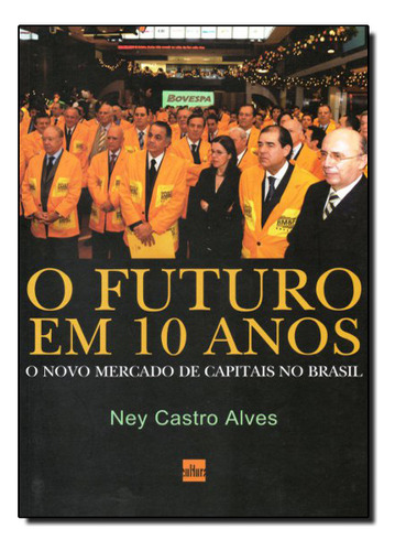 Futuro Em 10 Anos, O: O Novo Mercado De Capitais No Brasil, De Ney  Castro Alves. Editora De Cultura, Capa Dura Em Português