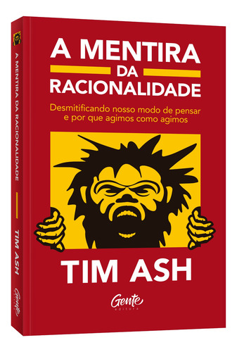 A Mentira Da Racionalidade: Desmistificando Nosso Modo De Pensar E Por Que Agimos Como Agimos, De Ash, Tim. Editorial Editora Gente Livraria E Editora Ltda.,morgan James Publishing, Capa Mole Em Portu