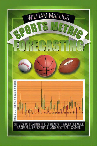 Sports Metric Forecasting: Guides To Beating The Spreads In Major League Baseball, Basketball, An..., De Mallios, William. Editorial Authorhouse, Tapa Blanda En Inglés