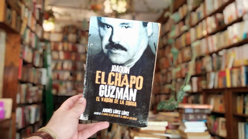 Joaquín El Chapo Guzmán. El Varón De La Droga. Andrés López 