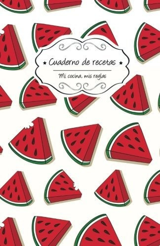 Libro : Cuaderno De Recetas En Blanco Sandias (mi Cocina,..