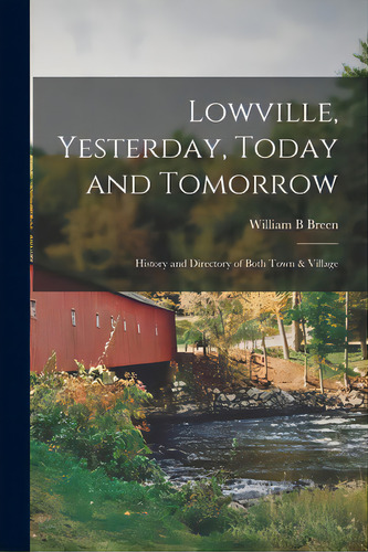 Lowville, Yesterday, Today And Tomorrow: History And Directory Of Both Town & Village, De Breen, William B.. Editorial Legare Street Pr, Tapa Blanda En Inglés