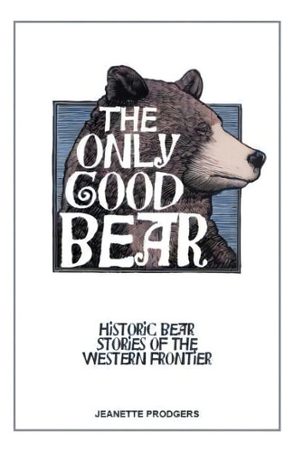 The Only Good Bear, De Jeanette Prodgers. Editorial Riverbend Publishing, Tapa Blanda En Inglés