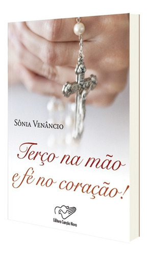 Terço Na Mão E Fé No Coração, De Sonia Venâncio., Vol. Único. Editora Canção Nova, Capa Mole Em Português, 2000