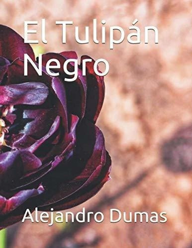 El Tulipan Negro - Dumas, Alejandro, De Dumas Alejandro. Editorial Independently Published En Español
