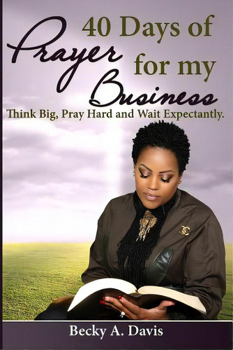 40 Days Of Prayer For My Business: Think Big, Pray Hard And Wait Expectantly, De Davis, Becky A.. Editorial Createspace, Tapa Blanda En Inglés