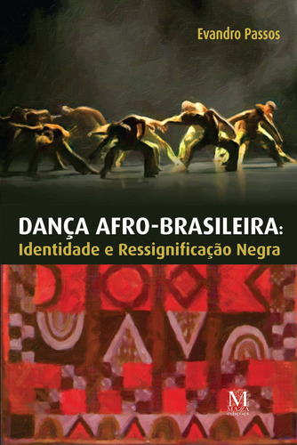 Dança afro-brasileira: identidade e ressignificação negra, de Evandro Passos. Editora MAZZA, capa mole em português