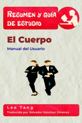 Resumen Y Guia De Estudio - El Cuerpo: Manual Del Usuario
