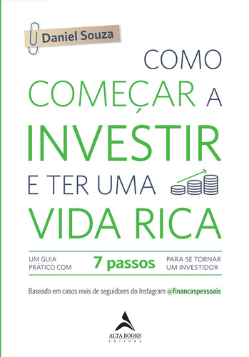 Como começar a investir e ter uma vida rica: Um Guia Prático com 7 Passos Para Se Tornar Um Investidor, de Souza, Daniel. Starling Alta Editora E Consultoria  Eireli, capa mole em português, 2021