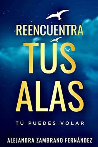 Reencuentra Tus Alas Tu Puedes Volar Serie Para..., De Zambrano Férnandez, Alejandra. Editorial Independently Published En Español