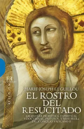 El Rostro Del Resucitado: Gracia, Ética, Espiritual Y Docencia Pastoral Y Misional Del Concilio Vaticano Ii, De Le Guillou, Marie-joseph., Vol. 1. Editorial Ediciones Encuentro, S.a.,