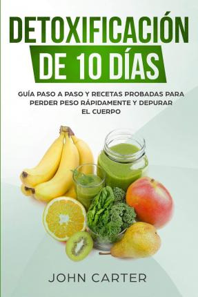 Libro Detoxificacion De 10 Dias : Guia Paso A Paso Y Rece...