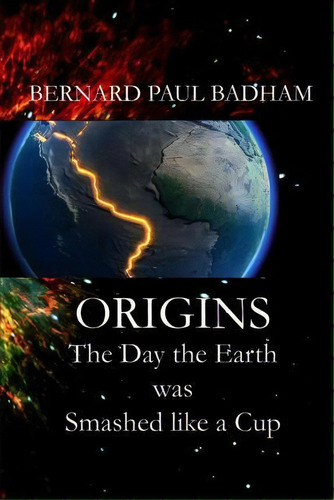 Origins - The Day The Earth Was Smashed Like A Cup, De Bernard Paul Badham. Editorial Createspace Independent Publishing Platform, Tapa Blanda En Inglés