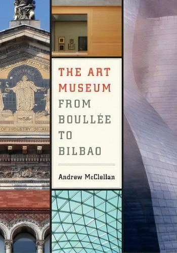 The Art Museum From Boullee To Bilbao, De Andrew Mcclellan. Editorial University Of California Press, Tapa Blanda En Inglés