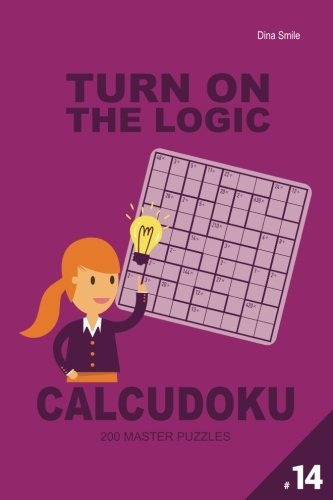 Turn On The Logic Calcudoku 200 Master Puzzles 9x9 (volume 1