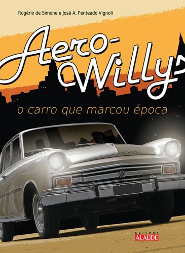 Aero-Willys: O carro que marcou época, de Simone, José Rogério Lopes de. Starling Alta Editora E Consultoria  Eireli, capa mole em português, 2011